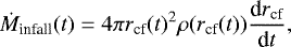 \begin{align*} \dot{M}_{\textrm{infall}}(t) = 4\pi r_{\textrm{cf}}(t)^2\rho(r_{\textrm{cf}}(t))\dfrac{{\textrm{d}}r_{\textrm{cf}}}{{\textrm{d}}t}, \end{align*}