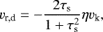 \begin{align*} v_{\textrm{r,d}} = -\dfrac{2\tau_{\textrm{s}}}{1&#x002B;\tau_{\textrm{s}}^2}\eta v_{\textrm{k}}, \end{align*}