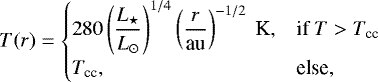 \begin{align*} T(r) =\begin{cases} 280\left(\dfrac{L_{\star}}{L_{\odot}}\right)^{1/4}\left(\dfrac{r}{\textrm{au}}\right)^{-1/2}\ {\textrm{K}}, \quad & {\textrm{if}}\ T>T_{\textrm{cc}} \\ T_{\textrm{cc}}, \quad & {\textrm{else}}, \end{cases} \end{align*}