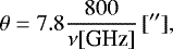 \begin{equation*} \theta = 7.8 \frac{800}{\nu[\textrm{GHz}]} \, [^{\prime\prime}], \end{equation*}