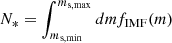 $ N_* = \smallint_{m_{\rm s,min}}^{m_{\rm s,max}} dm f_{{\rm IMF}}(m) $