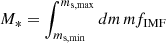 $ M_* = \smallint_{m_{\rm s,min}}^{m_{\rm s,max}} dm \, m f_{{\rm IMF}} $