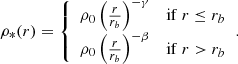 $$ \begin{aligned} \rho _*(r) = {\left\{ \begin{array}{ll} \rho _0 \left( \frac{r}{r_b} \right)^{- \gamma }&\mathrm{if}\ r \le r_b \\ \rho _0 \left( \frac{r}{r_b} \right)^{- \beta }&\mathrm{if}\ r > r_b \end{array}\right.}. \end{aligned} $$