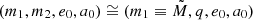 $ (m_1,m_2,e_0,a_0) \cong (m_1 \equiv \tilde{M},q,e_0,a_0) $