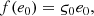$$ \begin{aligned} f(e_0) = \varsigma _0 e_0, \end{aligned} $$