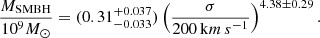 $$ \begin{aligned} \frac{M_{\rm SMBH}}{10^9 M_{\odot }} = (0.31^{+0.037}_{-0.033}) \left( \frac{\sigma }{200 \, \mathrm km\,s^{-1} }\right)^{4.38\pm 0.29} . \end{aligned} $$