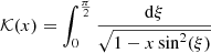 $ \mathcal{K}(x) = \int _0 ^{\frac{\pi}{2}} \frac{\mathrm{d} \xi}{\sqrt{1-x \sin^2 (\xi)} } $