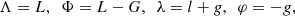 $$ \begin{aligned} \Lambda = L, \, \, \, \Phi = L-G, \, \, \, \lambda = l+g, \, \, \, \varphi = -g, \end{aligned} $$