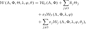 $$ \begin{aligned} \begin{split} \mathcal{W} \,(\Lambda ,\Phi ,\Theta ,\lambda ,\varphi ,\theta )&= \mathcal{W} _0\,(\Lambda ,\Phi )+\sum _{j\ne 3}\overline{n}_j \Theta _j \\&\quad + \varepsilon _3 \mathcal{W} _3\,(\Lambda ,\Phi ,\lambda ,\varphi ) \\ &\quad + \sum _{j \ne 3} \varepsilon _j \mathcal{W} _j\,(\Lambda ,\Phi ,\lambda ,\varphi ,\theta _j), \end{split} \end{aligned} $$