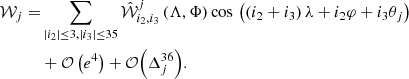 $$ \begin{aligned} \begin{split} \mathcal{W} _j =&\sum _{|i_2| \le 3, |i_3| \le 35} \hat{\mathcal{W} }_{i_2,i_3} ^j \left(\Lambda ,\Phi \right) \cos \,\left(\left(i_2+i_3\right) \lambda + i_2 \varphi + i_3 \theta _j\right) \\&+ \mathcal{O} \left(e^4\right)+ \mathcal{O} {\left(\Delta _j ^{36}\right)}. \end{split} \end{aligned} $$