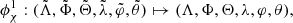 $$ \begin{aligned} \phi _{\chi } ^{1} : (\tilde{\Lambda },\tilde{\Phi },\tilde{\Theta }, \tilde{\lambda },\tilde{\varphi },\tilde{\theta }) \mapsto (\Lambda ,\Phi ,\Theta , \lambda ,\varphi ,\theta ), \end{aligned} $$