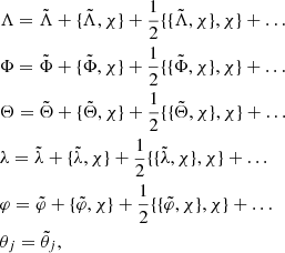 $$ \begin{aligned} \begin{split}&\Lambda = \tilde{\Lambda } + \{ \tilde{\Lambda },\chi \} + \frac{1}{2}\{\{ \tilde{\Lambda },\chi \} ,\chi \} + \ldots \\&\Phi = \tilde{\Phi } + \{ \tilde{\Phi },\chi \} + \frac{1}{2}\{\{ \tilde{\Phi },\chi \} ,\chi \} + \ldots \\&\Theta = \tilde{\Theta } + \{ \tilde{\Theta },\chi \} + \frac{1}{2}\{\{ \tilde{\Theta },\chi \} ,\chi \} + \ldots \\&\lambda = \tilde{\lambda } + \{ \tilde{\lambda },\chi \} + \frac{1}{2}\{\{ \tilde{\lambda },\chi \} ,\chi \} + \ldots \\&\varphi = \tilde{\varphi } + \{ \tilde{\varphi },\chi \} + \frac{1}{2}\{\{ \tilde{\varphi },\chi \} ,\chi \} + \ldots \\&\theta _j =\tilde{\theta }_j, \end{split} \end{aligned} $$