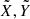 $ \tilde{X},\tilde{Y} $