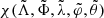 $ \chi(\tilde{\Lambda},\tilde{\Phi},\tilde{\lambda},\tilde{\varphi}, \tilde{\theta}) $