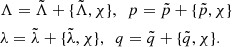 $$ \begin{aligned} \begin{split}&\Lambda = \tilde{\Lambda } + \{ \tilde{\Lambda },\chi \},\ \ p = \tilde{p} + \{ \tilde{p},\chi \}\\&\lambda = \tilde{\lambda } + \{ \tilde{\lambda },\chi \}, \ \ q = \tilde{q} + \{ \tilde{q},\chi \}. \end{split} \end{aligned} $$