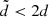 $ \tilde{d} < 2 d $