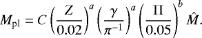 \begin{equation*} M_{\textrm{pl}} = C \left(\frac{ Z}{0.02} \right)^a \left(\frac{ \gamma}{\pi^{-1}} \right)^a \left(\frac{\Pi}{ 0.05} \right)^b \hat{M}.\end{equation*}
