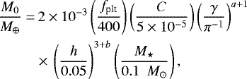 \begin{equation*} \begin{split} \frac{ M_0}{M_{\oplus}} = &\, 2 \times 10^{-3} \left(\frac{f_{\textrm{plt}}}{400} \right) \left(\frac{C}{5\times 10^{-5}} \right) \left(\frac{\gamma}{\pi^{-1}} \right)^{a&#x002B;1} \\ & \times\,\left(\frac{h}{0.05} \right)^{3&#x002B;b} \left(\frac{M_{\star}}{ 0.1 \ \ M_{\odot} } \right),\end{split} \end{equation*}