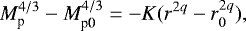 \begin{equation*} M_{\textrm{p}}^{4/3} - M_{\textrm{p0}}^{4/3}= -K (r^{2q} - r_0^{2q}),\end{equation*}