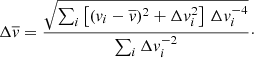 $$ \begin{aligned} \Delta \overline{{ v}} = \frac{\sqrt{\sum _i{\left[({ v}_i - \overline{{ v}})^2 + \Delta { v}_i^2\right]\,\Delta { v}_i^{-4}}}}{\sum _i{\Delta { v}_i^{-2}}}\cdot \end{aligned} $$