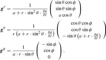 $$ \begin{aligned} \boldsymbol{g}^r&= \frac{1}{a + r\cdot \sin ^2{\theta }\cdot \frac{\partial a}{\partial r}}\left(\begin{array}{c} \sin {\theta }\cos {\phi }\\ \sin {\theta }\sin {\phi }\\ a\cos {\theta }\end{array}\right) \\ \boldsymbol{g}^\theta&= \frac{1}{r\left(a+r\cdot \sin ^2{\theta }\cdot \frac{\partial a}{\partial r}\right)}\left(\begin{array}{c} \cos {\theta }\cos {\phi } \\ \cos {\theta }\sin {\phi } \\ -\sin {\theta }\left(a+r\cdot \frac{\partial a}{\partial r}\right)\end{array}\right)\\ \boldsymbol{g}^\phi&= \frac{1}{a\cdot r\cdot \sin {\theta }}\left(\begin{array}{c} -\sin {\phi }\\ \cos {\phi }\\ 0\end{array}\right). \end{aligned} $$