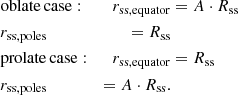 $$ \begin{aligned}&\mathrm{oblate\,case:}&r_{\rm ss,{{equator}}}&= A\cdot R_{\rm ss}\\&r_{\rm ss,{poles}}&= R_{\rm ss}\\&\mathrm{prolate\, case:}&r_{\rm ss,{{equator}}}&= R_{\rm ss}\\&r_{\rm ss,{{poles}}}&= A\cdot R_{\rm ss}. \end{aligned} $$