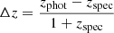$ \Delta z =\frac{z_{\mathrm{phot}} -z_{\mathrm{spec}}}{1+z_{ \mathrm{spec}}} $