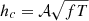 $ h_{c} = {\cal A}\sqrt{f T} $