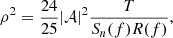 $$ \begin{aligned} \rho ^2 = \frac{24}{25} |\mathcal{A}|^2 \frac{T}{S_{{n}}(f) R(f)}, \end{aligned} $$