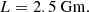 $$ \begin{aligned}&L = 2.5 \mathrm{{~Gm}}. \end{aligned} $$