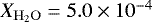 $X_{\mathrm{H_2O}}=5.0\times 10^{-4}$