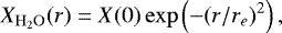 \begin{equation*} X_{\mathrm{H_2O}}(r) = X(0) \exp\left(-(r/r_e)^2\right), \end{equation*}