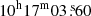 $ 10^{\mathrm{h}} 17^{\mathrm{m}} 03{{\overset{\text{ s}}{.}}}60 $