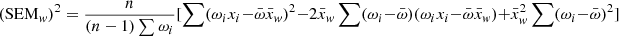 $ (\mathrm{SEM}_{\mathit{w}})^2 = \frac{n}{(n-1)\sum \omega_i}[\sum\nolimits(\omega_i x_i - \bar{\omega}\bar{x}_{\mathit{w}})^2-2\bar{x}_{\mathit{w}}\sum\nolimits(\omega_i-\bar{\omega})(\omega_i x_i - \bar{\omega}\bar{x}_{\mathit{w}}) + \bar{x}_{\mathit{w}}^2\sum\nolimits(\omega_i-\bar{\omega})^2] $