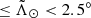 $ \leq\tilde{\Lambda}_\odot < 2.5^\circ $
