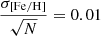 $ \frac{\sigma_{[\mathrm{Fe}/\mathrm{H}]}}{\sqrt{N}} = 0.01 $