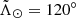 $ \tilde{\Lambda}_\odot=120^\circ $
