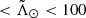 $ < \tilde{\Lambda}_\odot < 100 $