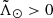 $ \tilde{\Lambda}_\odot > 0 $