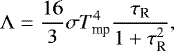 \begin{equation*} \Lambda = {16 \over 3} \sigma T_{\textrm{mp}}^4 {\tau_{\textrm{R}} \over 1&#x002B; \tau_{\textrm{R}}^2},\end{equation*}