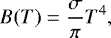 \begin{equation*} B(T) = \frac{\sigma}{\pi}T^{4}, \end{equation*}