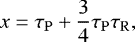\begin{equation*} x = \tau_{\mathrm{P}} &#x002B; \frac{3}{4}\tau_{\mathrm{P}}\tau_{\mathrm{R}}, \end{equation*}