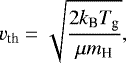 \begin{equation*} v_{\textrm{th}} = \sqrt{\frac{2k_{\textrm{B}}T_{\textrm{g}}}{\mu m_{\textrm{H}}}},\end{equation*}