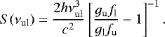 \begin{equation*} S(\nu_{\textrm{ul}}) = \frac{2h\nu_{\textrm{ul}}^{3}}{c^{2}}\left[\frac{g_{\textrm{u}}f_{\textrm{l}}}{g_{\textrm{l}}f_{ \rm u}}-1\right]^{-1}. \end{equation*}