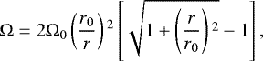 \begin{equation*} \Omega=2\Omega_{0}\left(\frac{r_{0}}{r}\right){}^{2}\left[\sqrt{1&#x002B;\left(\frac{r}{r_{0}}\right){}^{2}}-1\right],\end{equation*}
