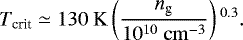 \begin{equation*} T_{\textrm{crit}} \simeq 130~\mathrm{K} \left( {n_{\textrm{g}} \over 10^{10}~\mathrm{cm}^{-3}} \right){}^{0.3}. \end{equation*}