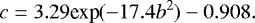 \begin{equation*} c = 3.29\textrm{exp}({-}17.4b^2)-0.908.\end{equation*}