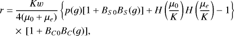 \begin{align*}r =&\, \frac{Kw}{4(\mu_0&#x002B;\mu_e)}\left\{p(g)[1&#x002B;B_S{}_0B_S(g)]&#x002B;H\left(\frac{\mu_0}{K}\right)H\left(\frac{\mu_e}{K}\right)-1\right\}\nonumber\\ &\times\,[1&#x002B;B_C{}_0B_C(g)],\end{align*}