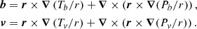$$ \begin{aligned} \begin{array}{@ll}&\boldsymbol{b} =\, \boldsymbol{r}\times \boldsymbol{\nabla }\left(T_b/r\right) + \boldsymbol{\nabla }\times \left(\boldsymbol{r}\times \boldsymbol{\nabla }({P_b}/r)\right) , \\&\boldsymbol{v} =\, \boldsymbol{r}\times \boldsymbol{\nabla }\left(T_v/r\right) + \boldsymbol{\nabla }\times \left(\boldsymbol{r}\times \boldsymbol{\nabla }({P_v}/r)\right). \end{array} \end{aligned} $$