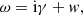 $$ \begin{aligned} \omega = \mathrm{i} \gamma + {w}, \end{aligned} $$